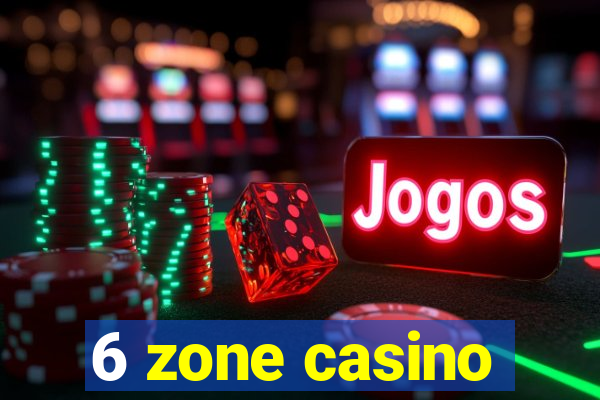 6 zone casino